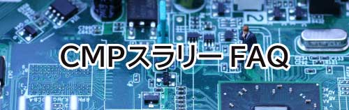 CMPスラリーFAQはこちら